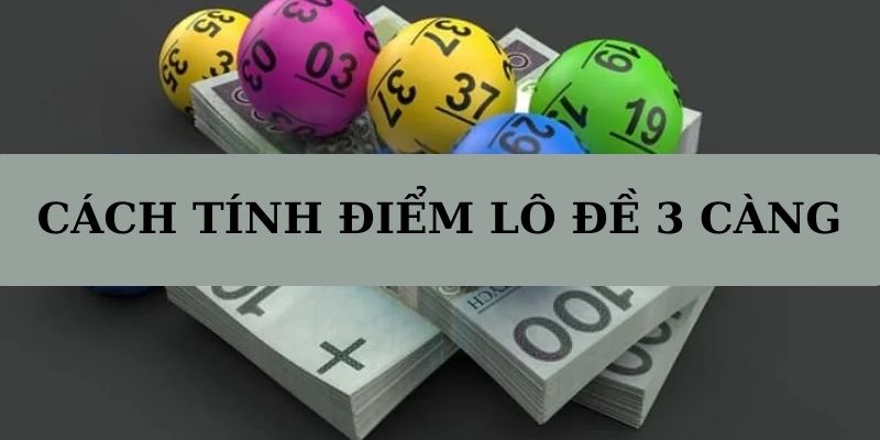 Lô Đề 3 Càng Là Gì Tính điểm lô đề 3 càng chính xác