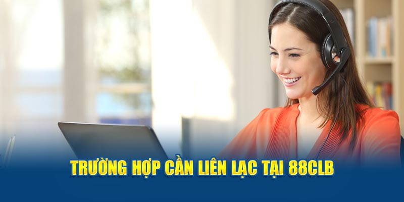 Liên Hệ 88clb - Khái Quát Phương Thức Liên Lạc Tại Nhà Cái Trường hợp cần liên lạc tại 88clb