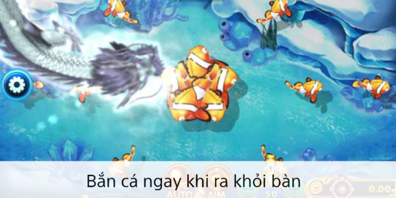 Bắn cá ngũ long Bắn ngay khi cá ra khỏi bàn